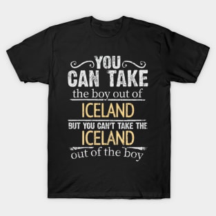 You Can Take The Boy Out Of Iceland But You Cant Take The Iceland Out Of The Boy - Gift for Icelandic With Roots From Iceland T-Shirt